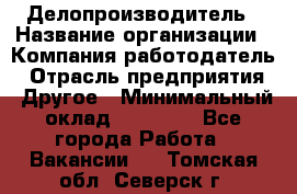 Делопроизводитель › Название организации ­ Компания-работодатель › Отрасль предприятия ­ Другое › Минимальный оклад ­ 12 000 - Все города Работа » Вакансии   . Томская обл.,Северск г.